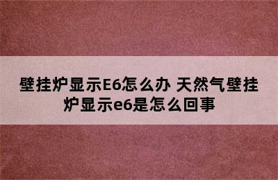 壁挂炉显示E6怎么办 天然气壁挂炉显示e6是怎么回事